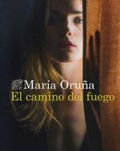 «EL CAMINO DEL FUEGO» de MARIA ORUÑA