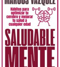 «SALUDABLE MENTE: HABITOS PARA OPTIMIZAR TU CEREBRO Y MEJORAR TU SALUD A CUALQUIER EDAD» de MARCOS VAZQUEZ