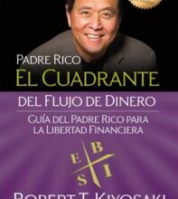 «EL CUADRANTE DEL FLUJO DE DINERO: GUIA DEL PADRE RICO PARA LA LIBERTAD FINANCIERA» de ROBERT T. KIYOSAKI