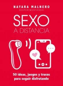 «Sexo a distancia 50 ideas, juegos y trucos para seguir disfrutando» de Nayara Malnero