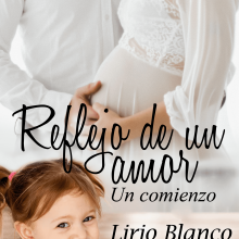 «Reflejo de un amor. Un comienzo» de LIRIO BLANCO