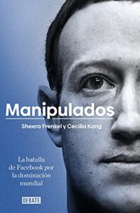 «Manipulados: La batalla de Facebook por la dominación mundial» de Sheera Frenkel, Cecilia Kang