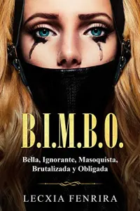 «B.I.M.B.O.: Bella, Ignorante, Masoquista, Brutalizada y Obligada» de Lecxia Fenrira