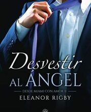 «Desvestir al ángel (Desde Miami con amor nº 2)» de Eleanor Rigby