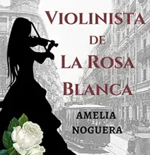 «La violinista de la rosa blanca» de Amelia Noguera