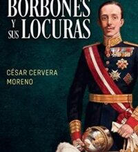 «Los Borbones y sus locuras» de César Cervera Moreno