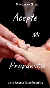 «Acepte mi Propuesta (Saga Amores Incontrolables nº 1)» de Macarena Sosa