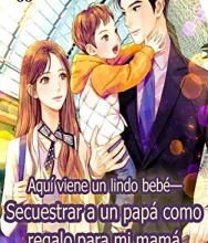 «Aquí viene un lindo bebé: Secuestrar a un papá como regalo para mi mamá» de Qian Qiuluo