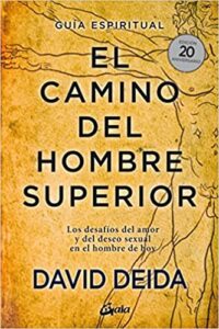 «El camino del hombre superior. Guía espiritual. EDICIÓN 20 ANIVERSARIO: Los desafíos del amor y del deseo sexual en el hombre de hoy» de David Deida