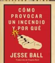 «Cómo provocar un incendio y por qué» de Jesse Ball