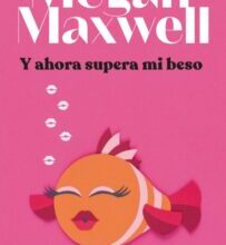 «Y AHORA SUPERA MI BESO» de MEGAN MAXWELL