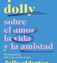 «QUERIDA DOLLY: SOBRE AL AMOR, LA VIDA Y LA AMISTAD» DOLLY ALDERTON