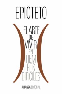 «EL ARTE DE VIVIR (EN TIEMPOS DIFICILES)» EPICTETO