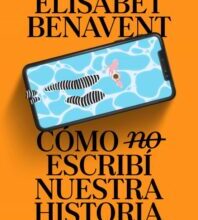 «COMO (NO) ESCRIBI NUESTRA HISTORIA» de ELISABET BENAVENT