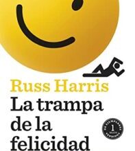 «La trampa de la felicidad: Libérate de la ansiedad. Empieza a vivir» de Russ Harris