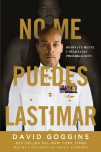 «NO ME PUEDES LASTIMAR: DOMINA TU MENTE Y DESAFIA LAS PROBABILIDADES» de DAVID GOGGINS