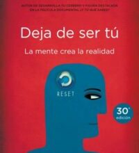 «DEJA DE SER TU. LA MENTE CREA LA REALIDAD» de JOE DISPENZA