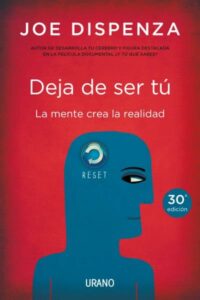 «DEJA DE SER TU. LA MENTE CREA LA REALIDAD» de JOE DISPENZA